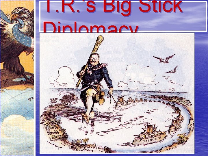T. R. ’s Big Stick Diplomacy 