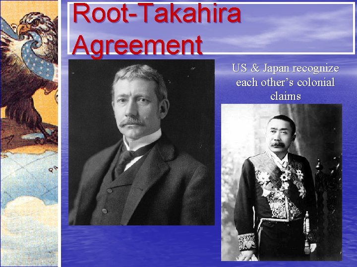 Root-Takahira Agreement US & Japan recognize each other’s colonial claims 