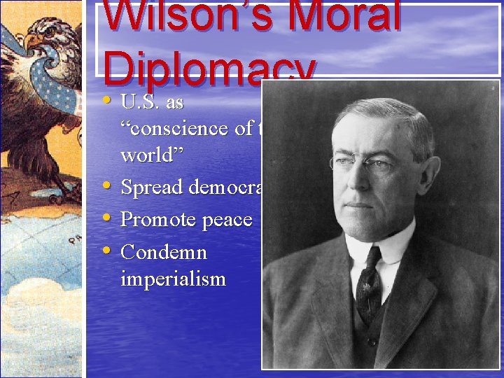 Wilson’s Moral Diplomacy • U. S. as • • • “conscience of the world”