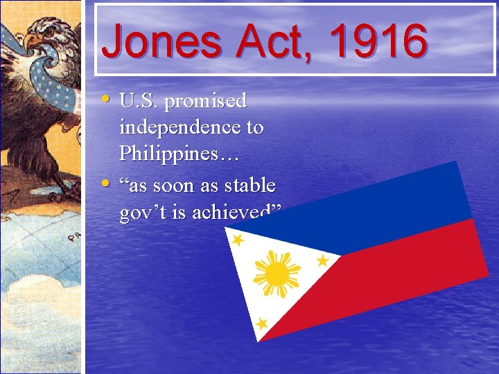 Jones Act, 1916 • U. S. promised • independence to Philippines… “as soon as