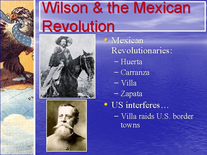 Wilson & the Mexican Revolution • Mexican Revolutionaries: – Huerta – Carranza – Villa