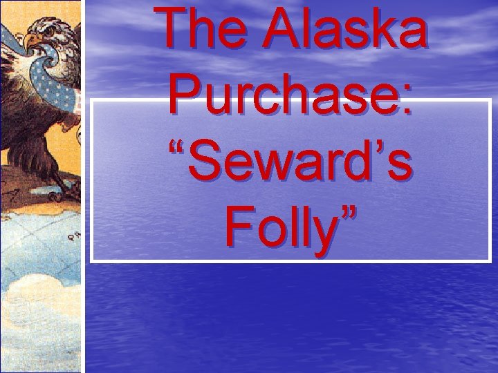 The Alaska Purchase: “Seward’s Folly” 