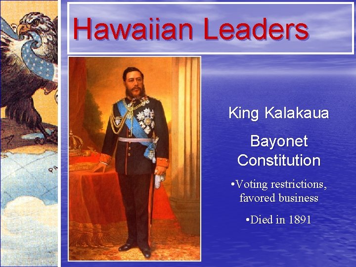Hawaiian Leaders King Kalakaua Bayonet Constitution • Voting restrictions, favored business • Died in