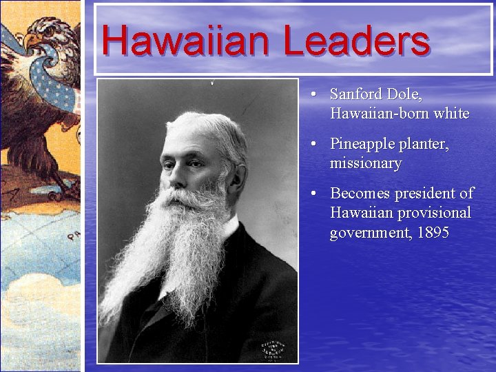 Hawaiian Leaders • Sanford Dole, Hawaiian-born white • Pineapple planter, missionary • Becomes president