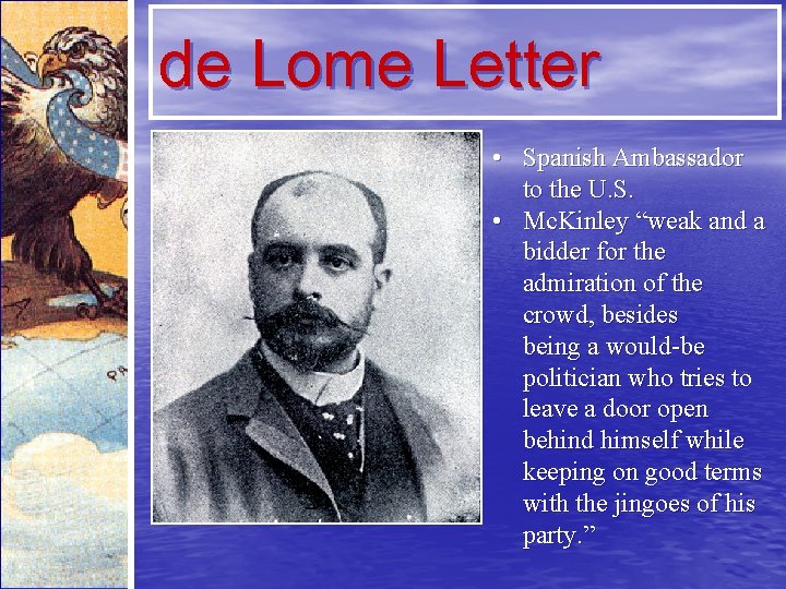 de Lome Letter • Spanish Ambassador to the U. S. • Mc. Kinley “weak