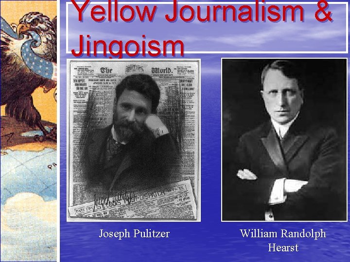 Yellow Journalism & Jingoism Joseph Pulitzer William Randolph Hearst 