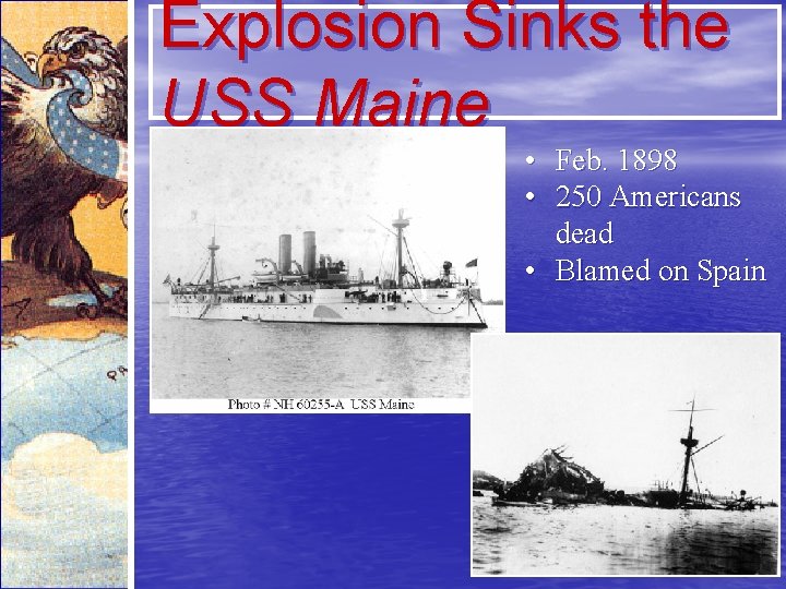 Explosion Sinks the USS Maine • Feb. 1898 • 250 Americans dead • Blamed