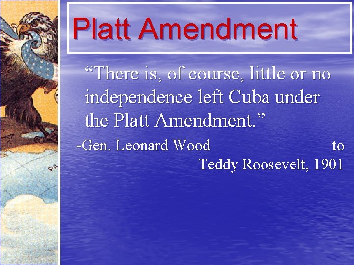 Platt Amendment “There is, of course, little or no independence left Cuba under the