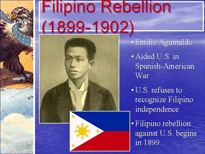 Filipino Rebellion (1899 -1902) • Emilio Aguinaldo • Aided U. S. in Spanish-American War