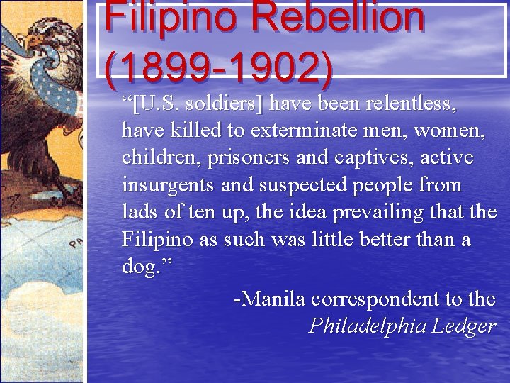 Filipino Rebellion (1899 -1902) “[U. S. soldiers] have been relentless, have killed to exterminate