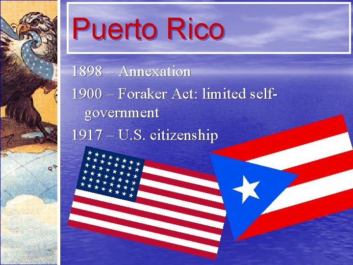 Puerto Rico 1898 – Annexation 1900 – Foraker Act: limited selfgovernment 1917 – U.