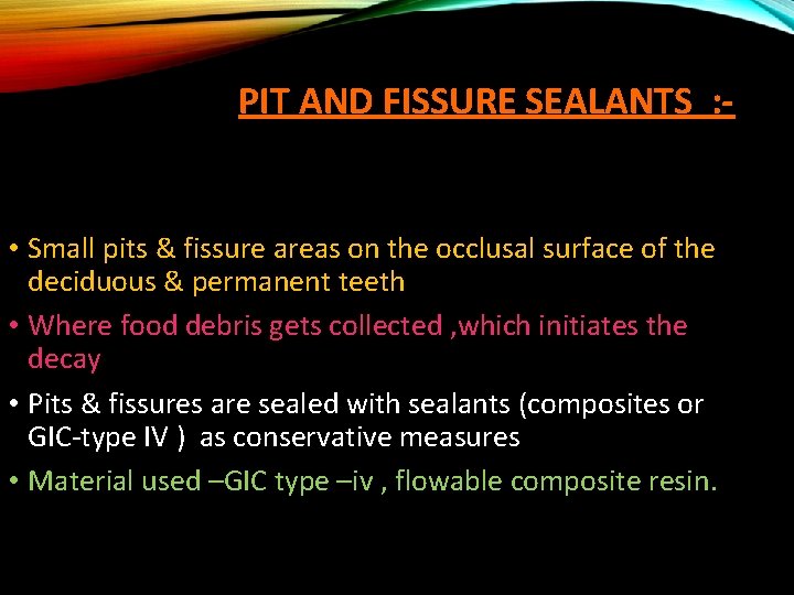 PIT AND FISSURE SEALANTS : - • Small pits & fissure areas on the