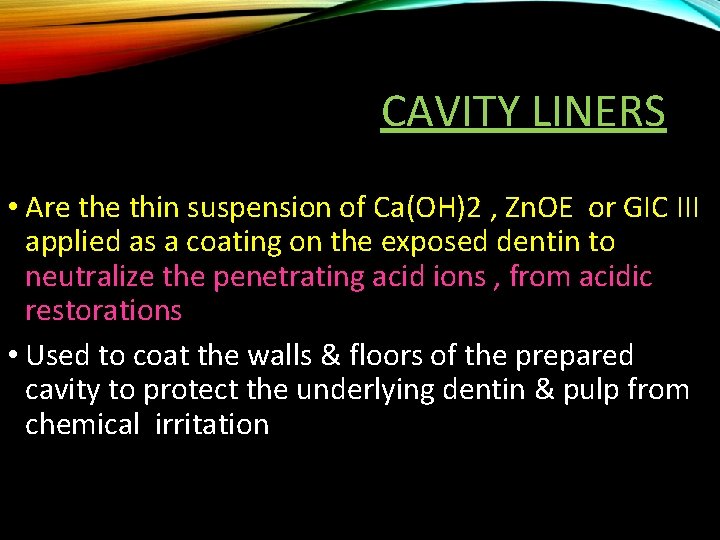 CAVITY LINERS • Are thin suspension of Ca(OH)2 , Zn. OE or GIC III