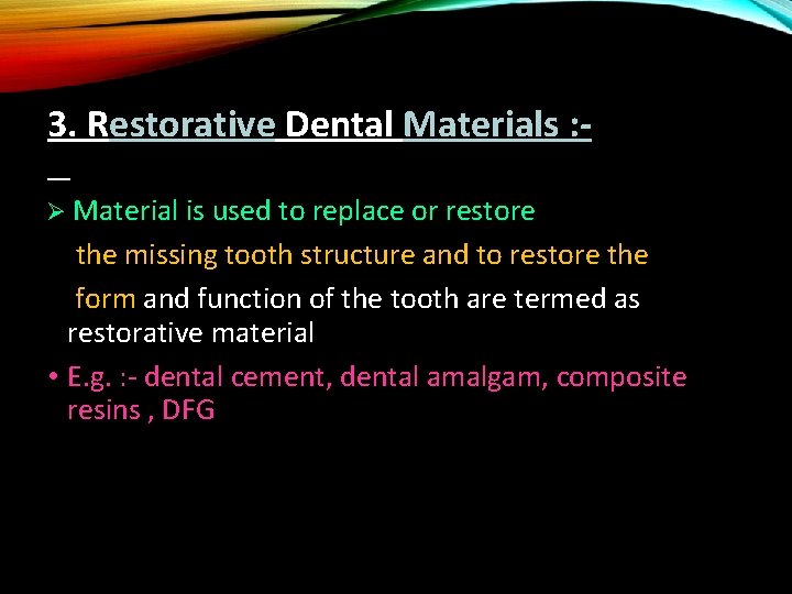 3. Restorative Dental Materials : Ø Material is used to replace or restore the