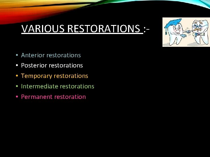 VARIOUS RESTORATIONS : • • • Anterior restorations Posterior restorations Temporary restorations Intermediate restorations