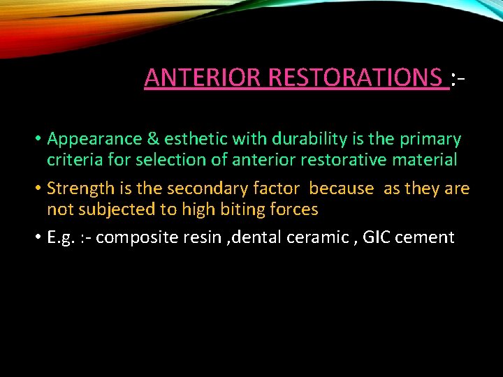 ANTERIOR RESTORATIONS : • Appearance & esthetic with durability is the primary criteria for