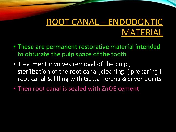 ROOT CANAL – ENDODONTIC MATERIAL • These are permanent restorative material intended to obturate