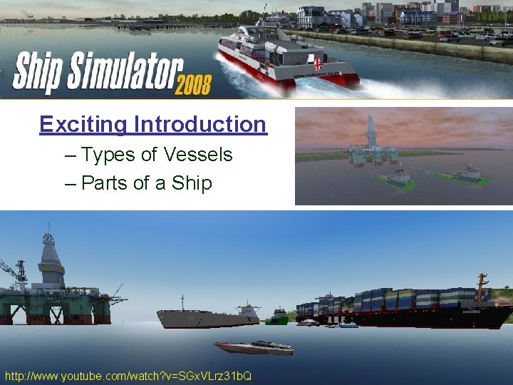 SHIPSIM 2008 Exciting Introduction – Types of Vessels – Parts of a Ship http: