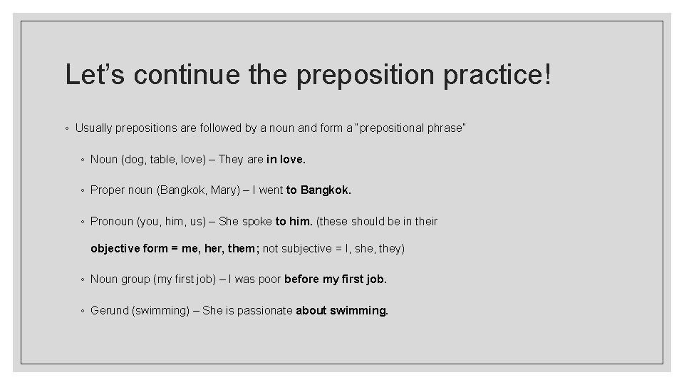 Let’s continue the preposition practice! ◦ Usually prepositions are followed by a noun and
