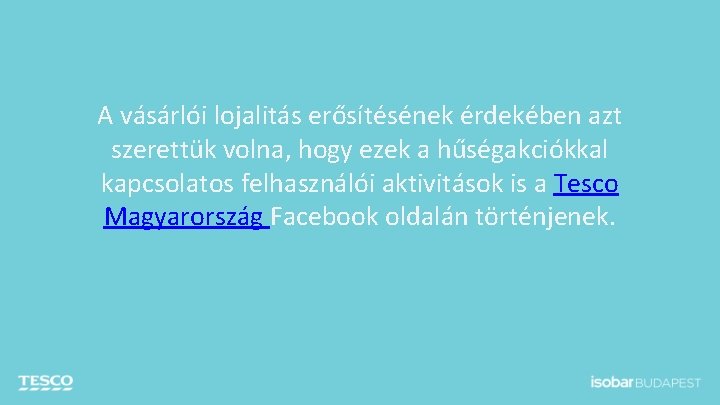 A vásárlói lojalitás erősítésének érdekében azt szerettük volna, hogy ezek a hűségakciókkal kapcsolatos felhasználói