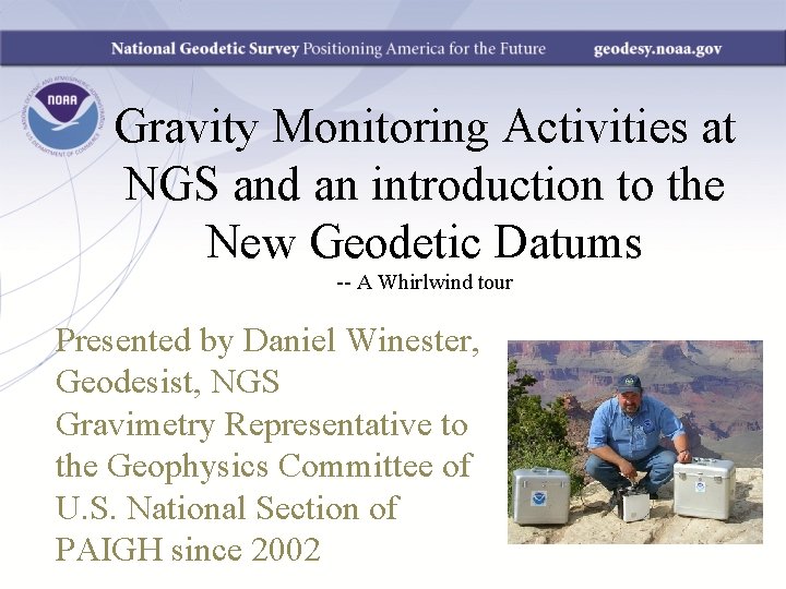 Gravity Monitoring Activities at NGS and an introduction to the New Geodetic Datums --