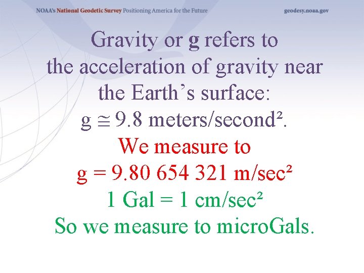 Gravity or g refers to the acceleration of gravity near the Earth’s surface: g