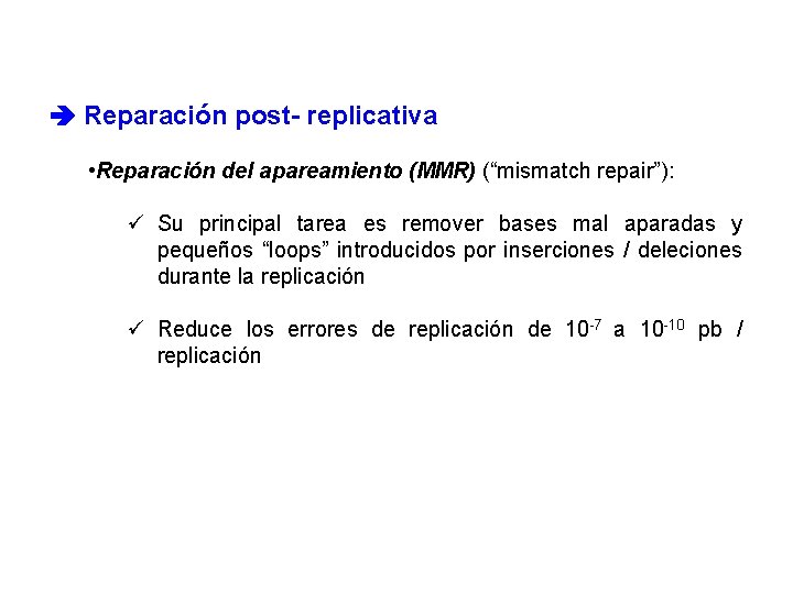  Reparación post- replicativa • Reparación del apareamiento (MMR) (“mismatch repair”): ü Su principal