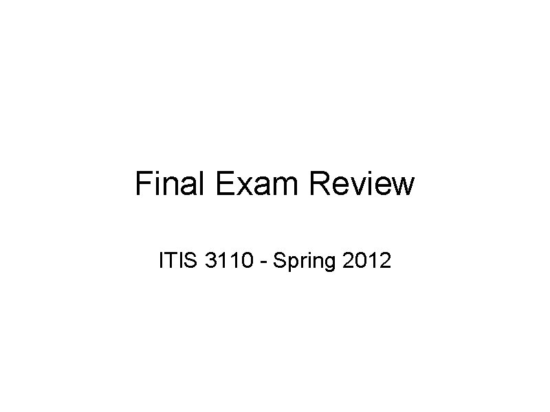 Final Exam Review ITIS 3110 - Spring 2012 