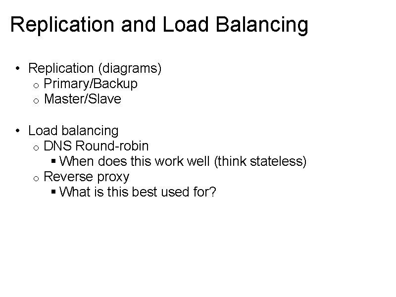 Replication and Load Balancing • Replication (diagrams) o Primary/Backup o Master/Slave • Load balancing