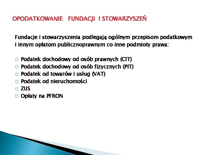 OPODATKOWANIE FUNDACJI I STOWARZYSZEŃ Fundacje i stowarzyszenia podlegają ogólnym przepisom podatkowym i innym opłatom