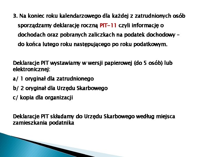 3. Na koniec roku kalendarzowego dla każdej z zatrudnionych osób sporządzamy deklarację roczną PIT-11 3. Na koniec roku kalendarzowego dla każdej z zatrudnionych osób sporządzamy deklarację roczną PIT-11