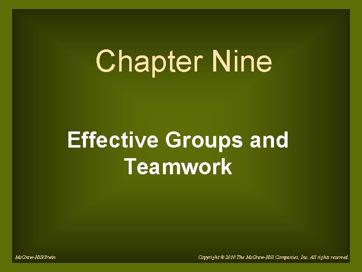 Chapter Nine Effective Groups and Teamwork Mc. Graw-Hill/Irwin Copyright © 2010 The Mc. Graw-Hill Chapter Nine Effective Groups and Teamwork Mc. Graw-Hill/Irwin Copyright © 2010 The Mc. Graw-Hill