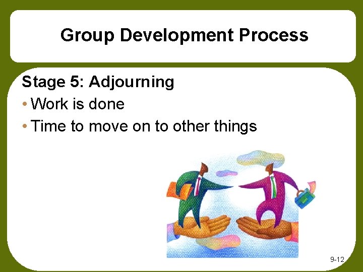 Group Development Process Stage 5: Adjourning • Work is done • Time to move