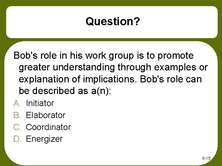 Question? Bob's role in his work group is to promote greater understanding through examples Question? Bob's role in his work group is to promote greater understanding through examples