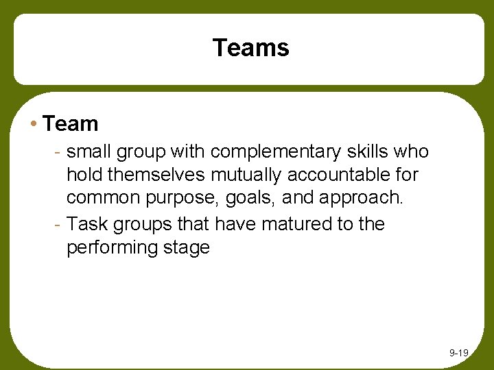 Teams • Team - small group with complementary skills who hold themselves mutually accountable