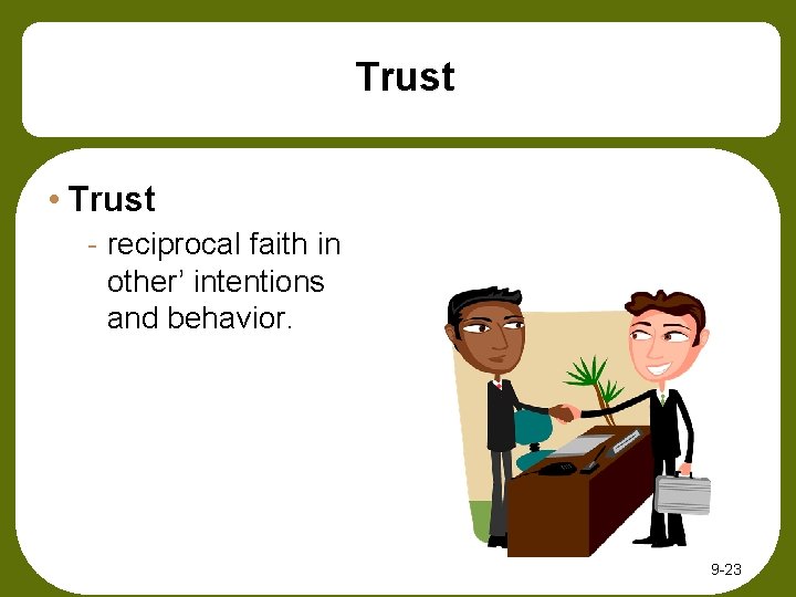 Trust • Trust - reciprocal faith in other’ intentions and behavior. 9 -23 