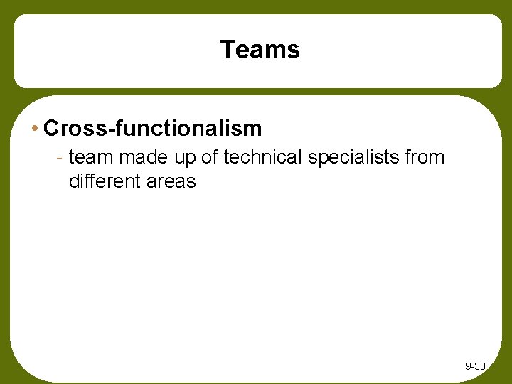 Teams • Cross-functionalism - team made up of technical specialists from different areas 9 Teams • Cross-functionalism - team made up of technical specialists from different areas 9