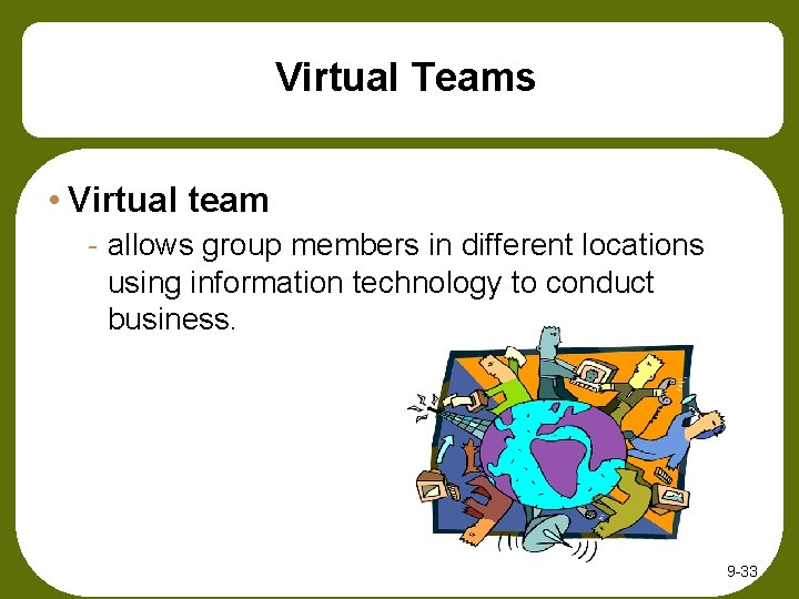 Virtual Teams • Virtual team - allows group members in different locations using information