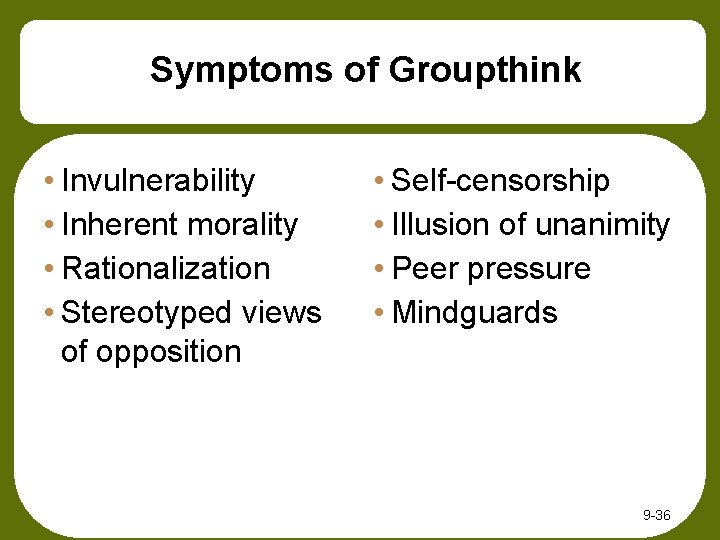 Symptoms of Groupthink • Invulnerability • Inherent morality • Rationalization • Stereotyped views of Symptoms of Groupthink • Invulnerability • Inherent morality • Rationalization • Stereotyped views of