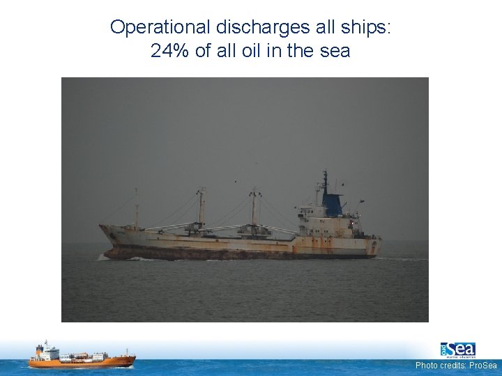 Operational discharges all ships: 24% of all oil in the sea Photo credits: Pro.