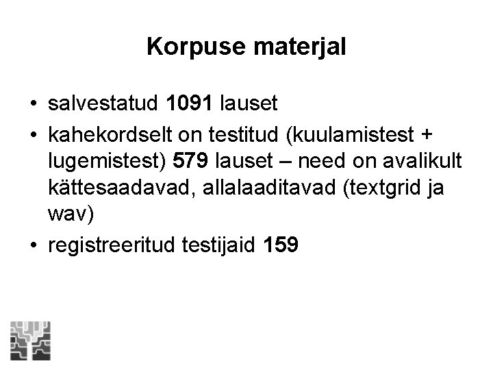 Korpuse materjal • salvestatud 1091 lauset • kahekordselt on testitud (kuulamistest + lugemistest) 579