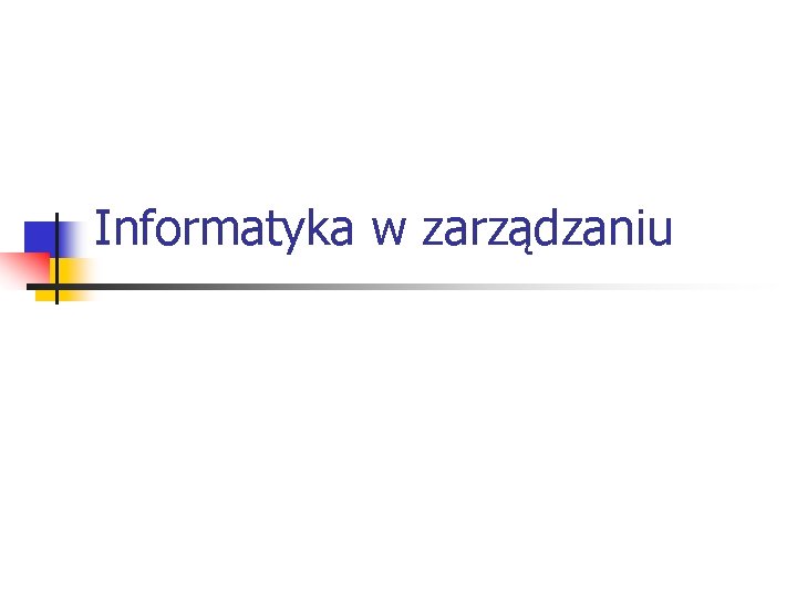 Informatyka w zarządzaniu Informatyka w zarządzaniu