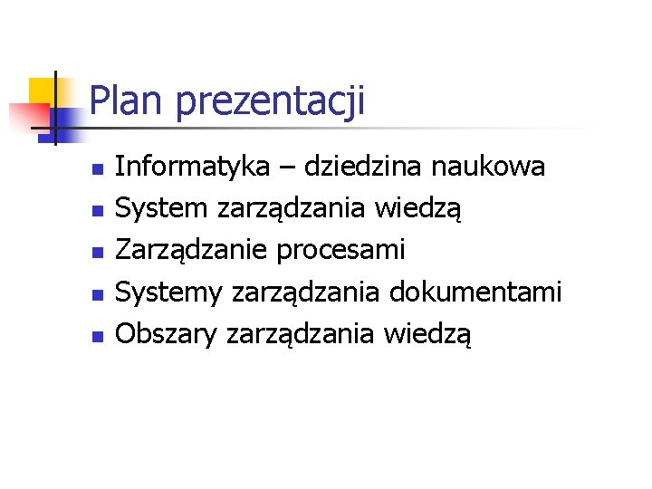 Plan prezentacji n n n Informatyka – dziedzina naukowa System zarządzania wiedzą Zarządzanie procesami Plan prezentacji n n n Informatyka – dziedzina naukowa System zarządzania wiedzą Zarządzanie procesami