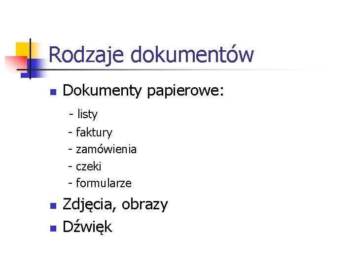 Rodzaje dokumentów n Dokumenty papierowe: - listy - n n faktury zamówienia czeki formularze Rodzaje dokumentów n Dokumenty papierowe: - listy - n n faktury zamówienia czeki formularze