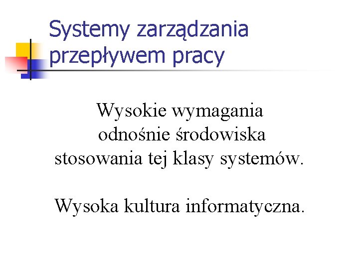 Systemy zarządzania przepływem pracy Wysokie wymagania odnośnie środowiska stosowania tej klasy systemów. Wysoka kultura Systemy zarządzania przepływem pracy Wysokie wymagania odnośnie środowiska stosowania tej klasy systemów. Wysoka kultura