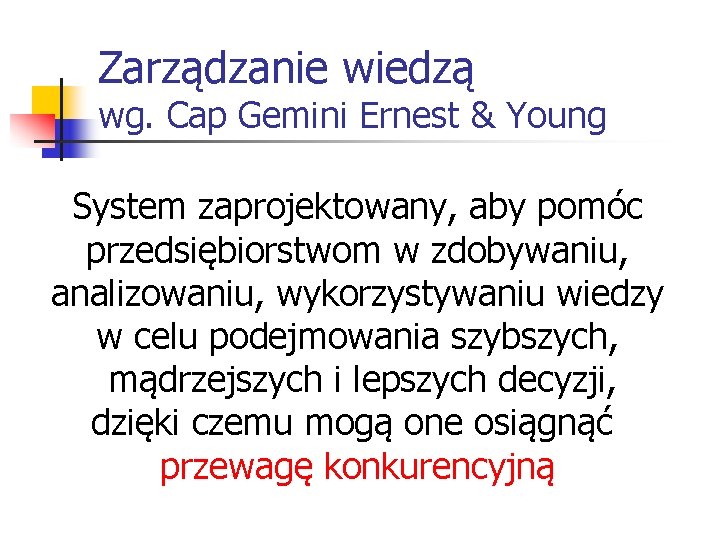 Zarządzanie wiedzą wg. Cap Gemini Ernest & Young System zaprojektowany, aby pomóc przedsiębiorstwom w Zarządzanie wiedzą wg. Cap Gemini Ernest & Young System zaprojektowany, aby pomóc przedsiębiorstwom w