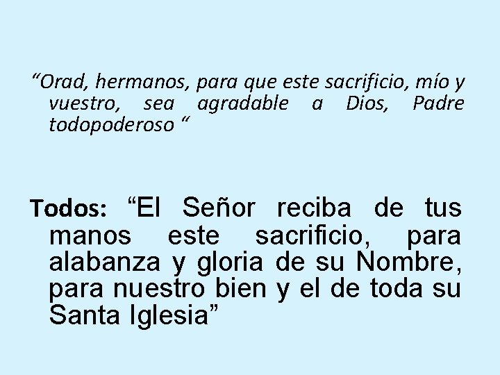 “Orad, hermanos, para que este sacrificio, mío y vuestro, sea agradable a Dios, Padre