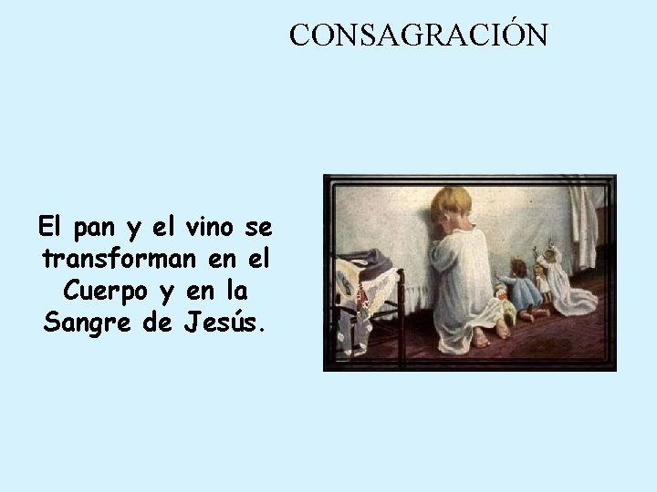 CONSAGRACIÓN El pan y el vino se transforman en el Cuerpo y en la