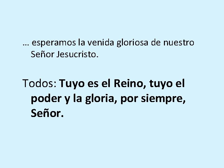 … esperamos la venida gloriosa de nuestro Señor Jesucristo. Todos: Tuyo es el Reino,