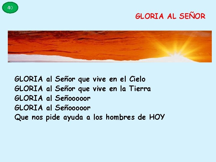 40 GLORIA AL SEÑOR GLORIA Que nos al Señor que vive en el Cielo